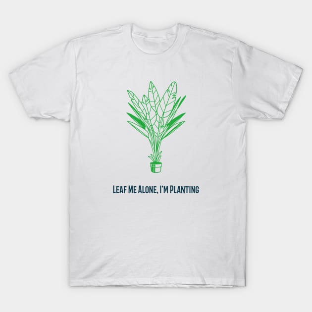 Leaf me alone Im planting T-Shirt by TeeStyleCentral